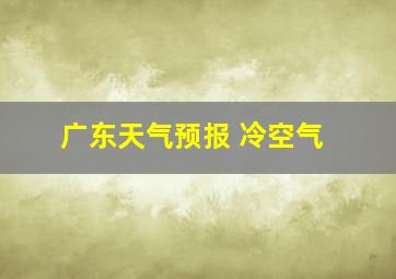 广东天气预报 冷空气